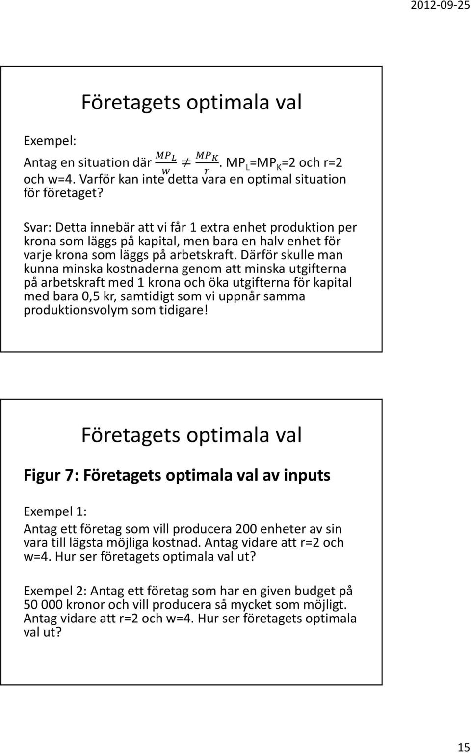 Därför skulle man kunna minska kostnaderna genom att minska utgifterna på arbetskraft med 1 krona och öka utgifterna för kapital med bara 0,5 kr, samtidigt som vi uppnår samma produktionsvolym som