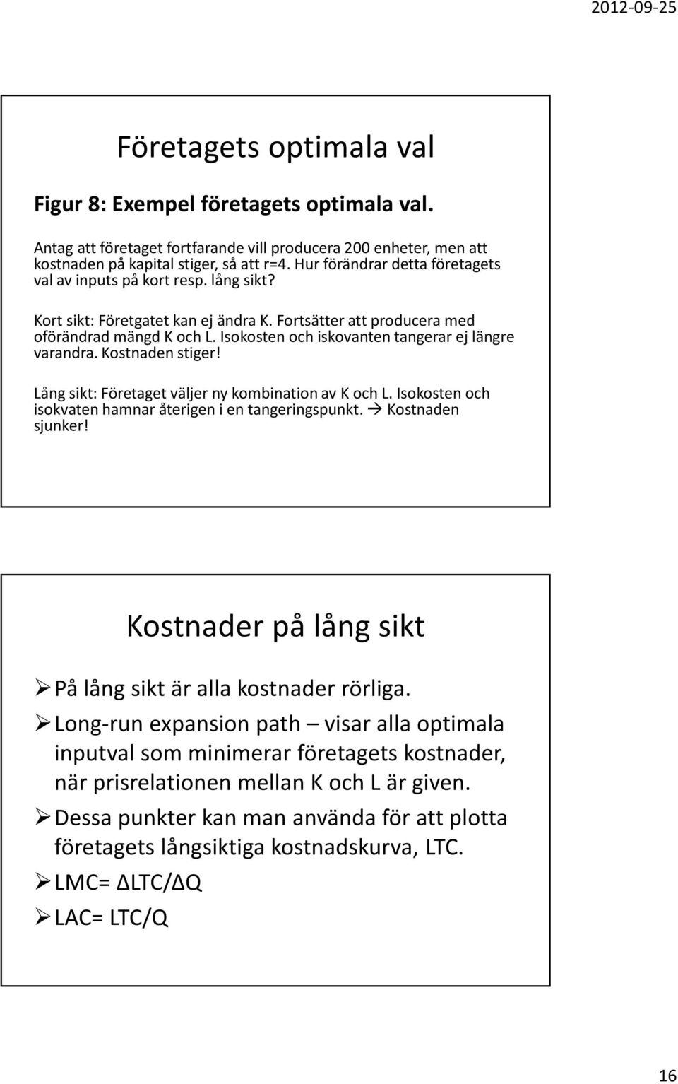 Isokosten och iskovanten tangerar ej längre varandra. Kostnaden stiger! Lång sikt: Företaget väljer ny kombination av K och L. Isokosten och isokvaten hamnar återigen i en tangeringspunkt.