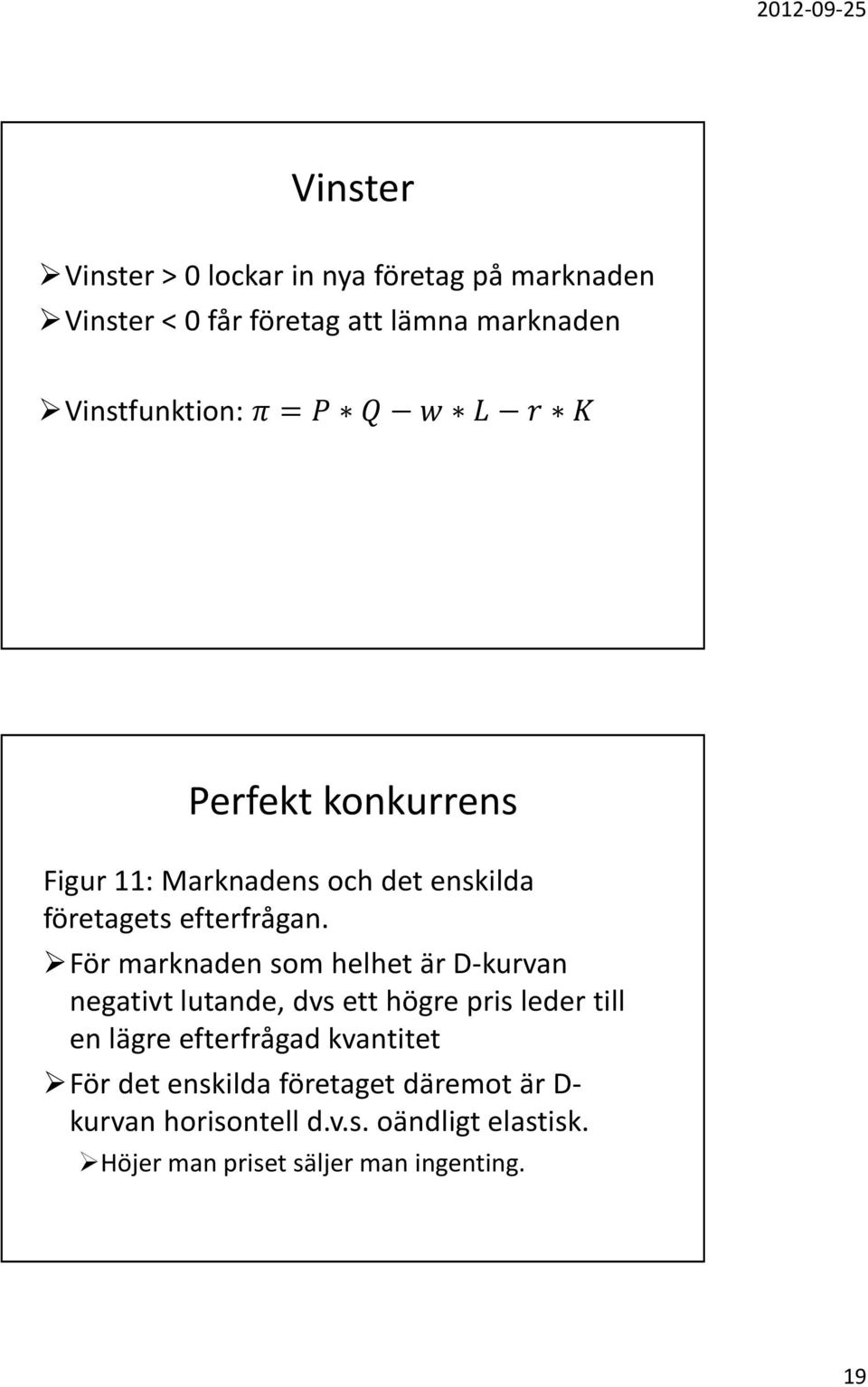 För marknaden som helhet är D-kurvan negativt lutande, dvs ett högre pris leder till en lägre efterfrågad