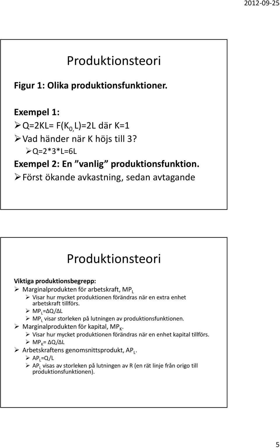 arbetskraft tillförs. MP L =ΔQ/ΔL MP L visar storleken på lutningen av produktionsfunktionen. Marginalprodukten för kapital, MP K.