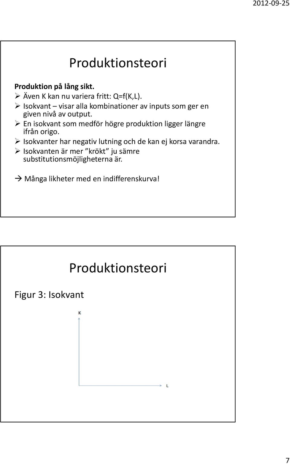 En isokvant som medför högre produktion ligger längre ifrån origo.