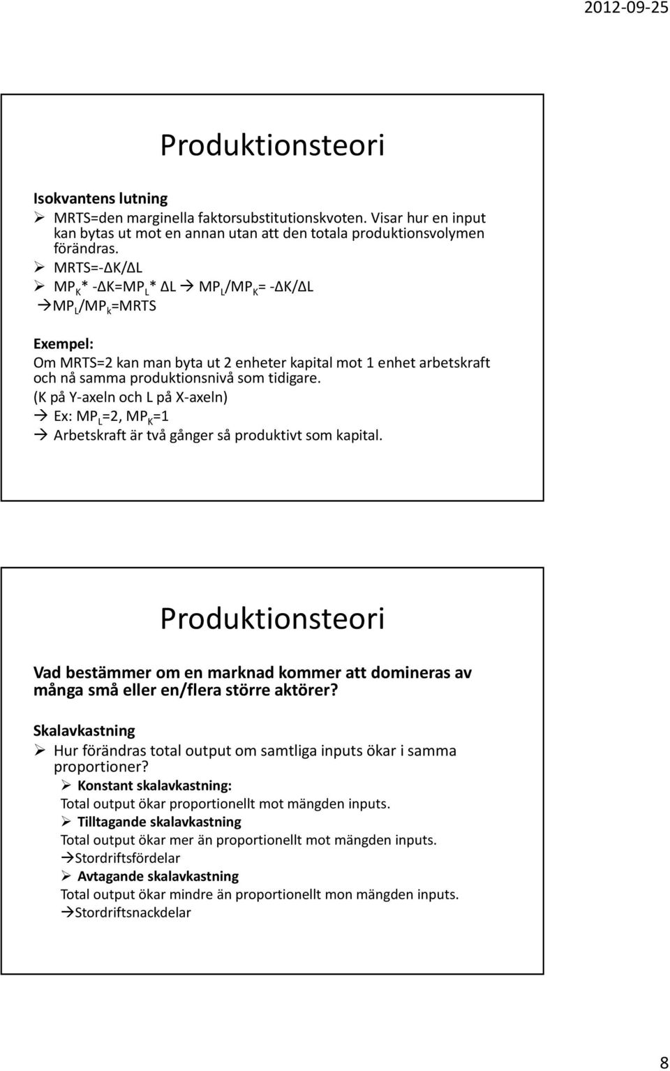 (K på Y-axeln och L på X-axeln) Ex: MP L =2, MP K =1 Arbetskraft är två gånger så produktivt som kapital. Vad bestämmer om en marknad kommer att domineras av många små eller en/flera större aktörer?