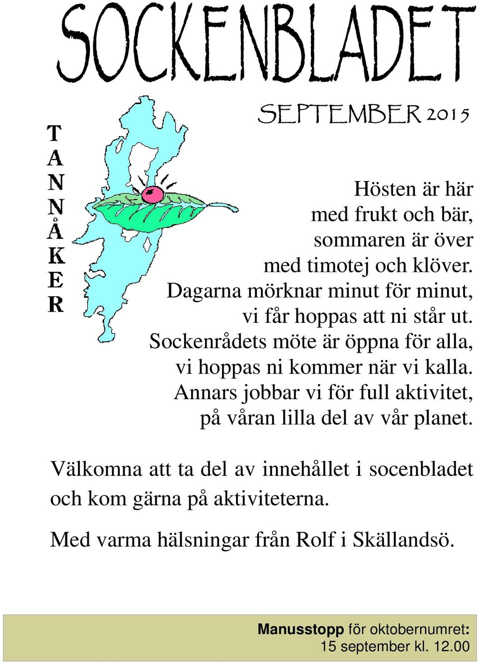 Sockenrådets möte är öppna för alla, vi hoppas ni kommer när vi kalla.