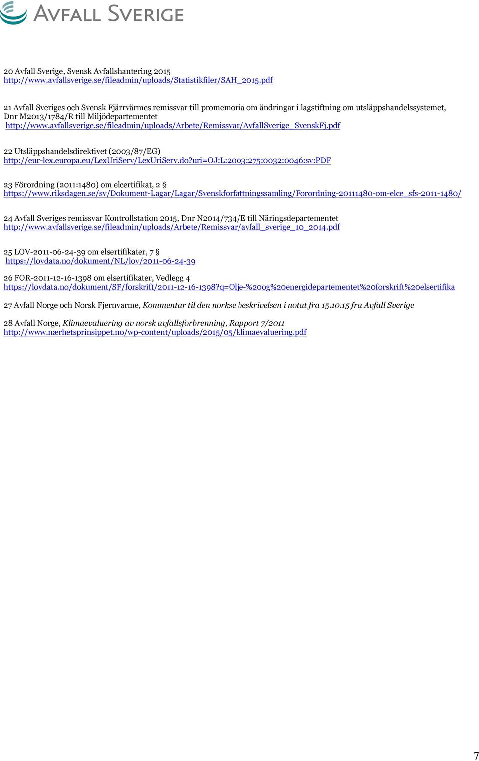 se/fileadmin/uploads/arbete/remissvar/avfallsverige_svenskfj.pdf 22 Utsläppshandelsdirektivet (2003/87/EG) http://eur-lex.europa.eu/lexuriserv/lexuriserv.do?