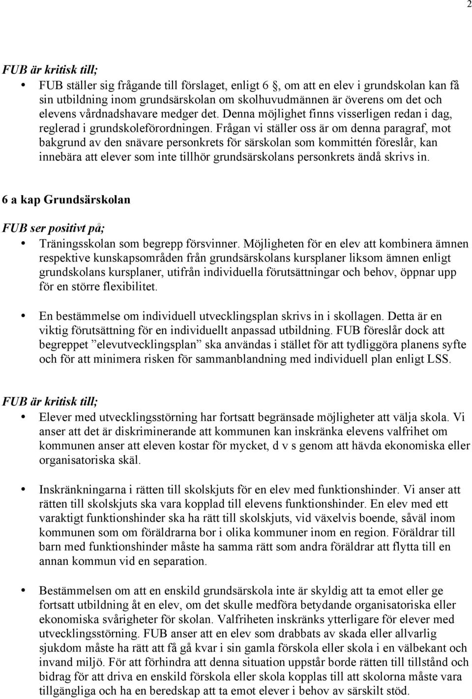 Frågan vi ställer oss är om denna paragraf, mot bakgrund av den snävare personkrets för särskolan som kommittén föreslår, kan innebära att elever som inte tillhör grundsärskolans personkrets ändå