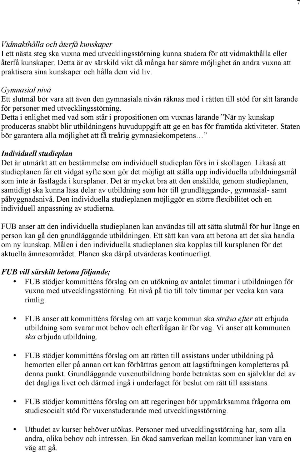 Gymnasial nivå Ett slutmål bör vara att även den gymnasiala nivån räknas med i rätten till stöd för sitt lärande för personer med utvecklingsstörning.