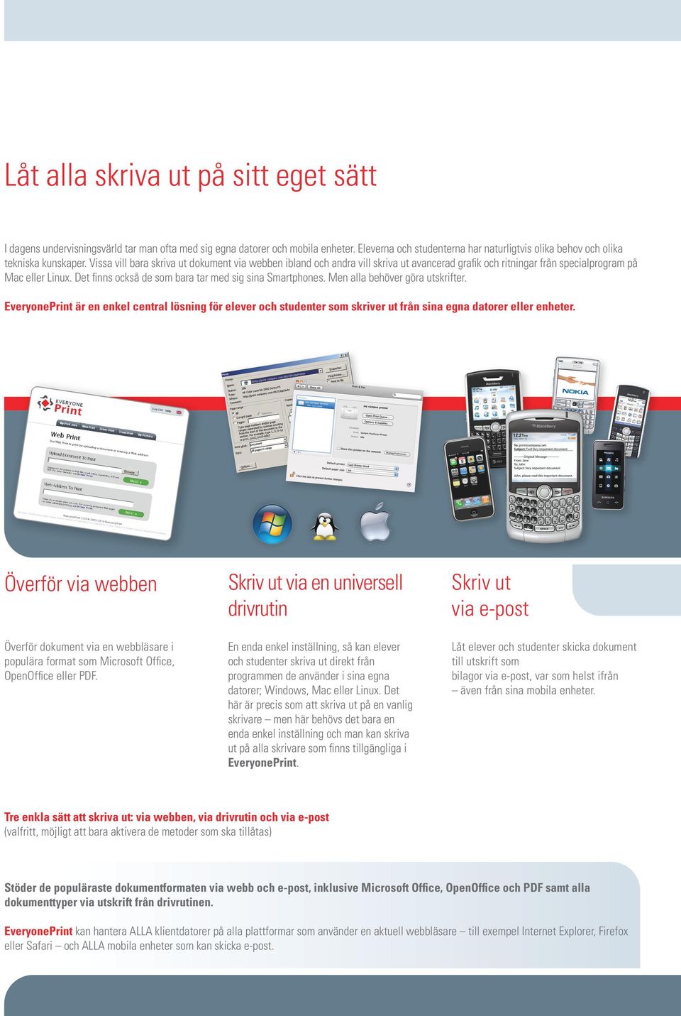 Vissa vill bara skriva ut dokument via webben ibland och andra vill skriva ut avancerad grafik och ritningar från specialprogram på Mac eller Linux.