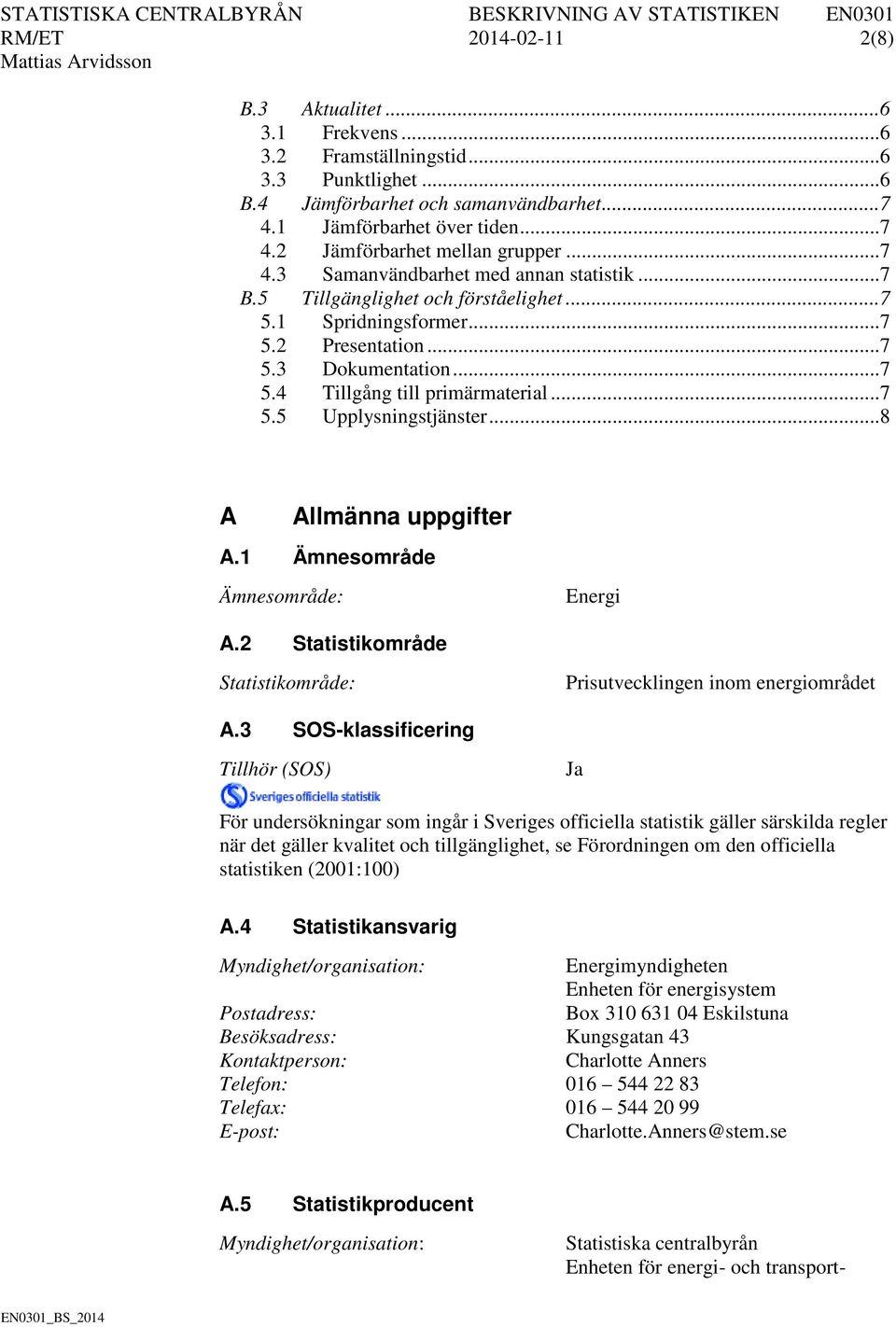 .. 7 5.5 Upplysningstjänster... 8 A Allmänna uppgifter A.1 Ämnesområde Ämnesområde: Energi A.2 Statistikområde Statistikområde: Prisutvecklingen inom energiområdet A.