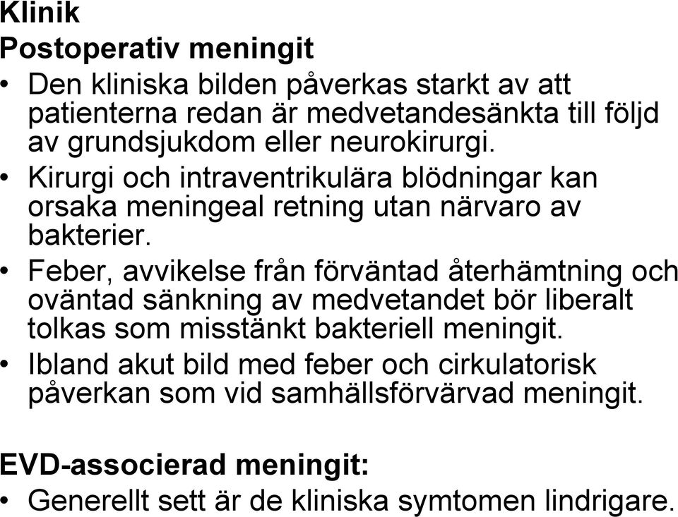 Feber, avvikelse från förväntad återhämtning och oväntad sänkning av medvetandet bör liberalt tolkas som misstänkt bakteriell meningit.