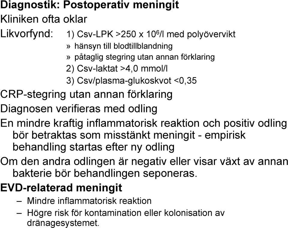 inflammatorisk reaktion och positiv odling bör betraktas som misstänkt meningit - empirisk behandling startas efter ny odling Om den andra odlingen är negativ eller