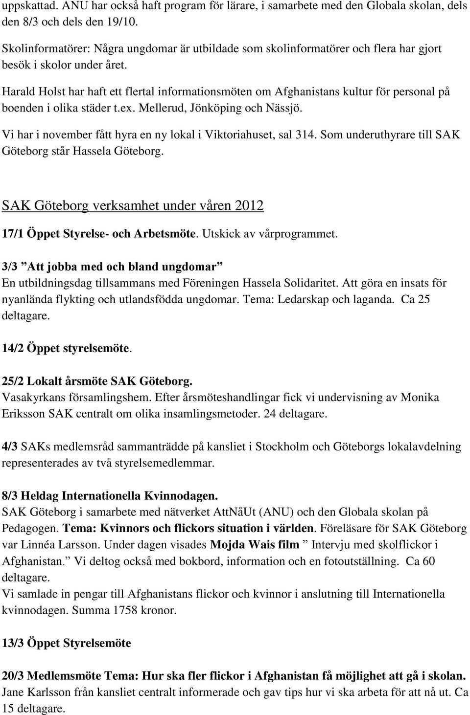Harald Holst har haft ett flertal informationsmöten om Afghanistans kultur för personal på boenden i olika städer t.ex. Mellerud, Jönköping och Nässjö.