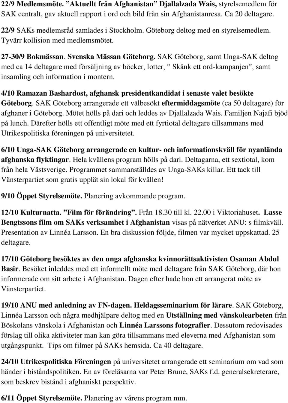 SAK Göteborg, samt Unga-SAK deltog med ca 14 deltagare med försäljning av böcker, lotter, Skänk ett ord-kampanjen, samt insamling och information i montern.