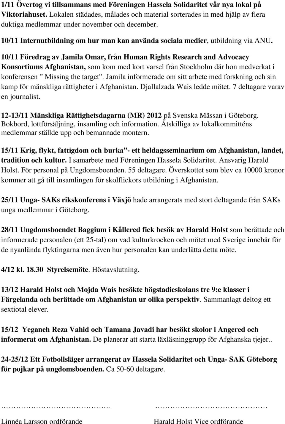 10/11 Föredrag av Jamila Omar, från Human Rights Research and Advocacy Konsortiums Afghanistan, som kom med kort varsel från Stockholm där hon medverkat i konferensen Missing the target.