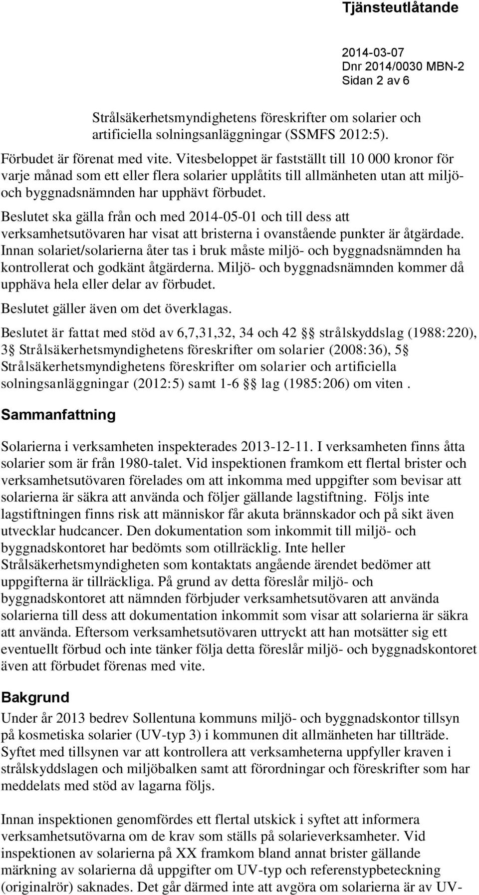 Beslutet ska gälla från och med 2014-05-01 och till dess att verksamhetsutövaren har visat att bristerna i ovanstående punkter är åtgärdade.