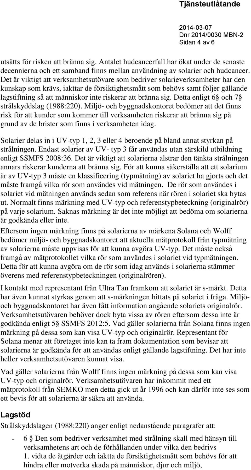 riskerar att bränna sig. Detta enligt 6 och 7 strålskyddslag (1988:220).