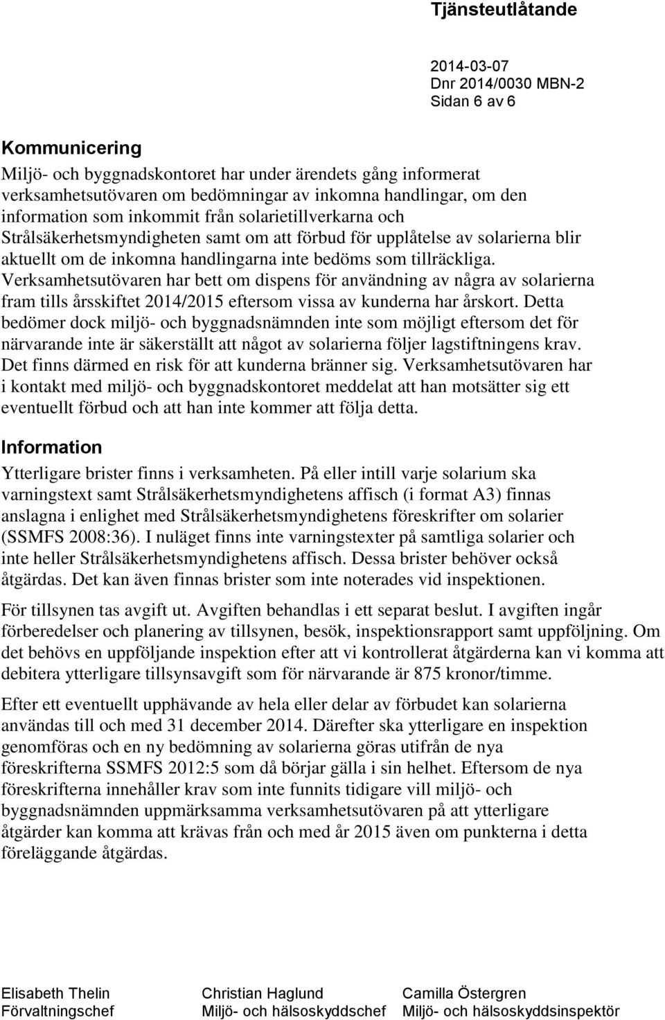 Verksamhetsutövaren har bett om dispens för användning av några av solarierna fram tills årsskiftet 2014/2015 eftersom vissa av kunderna har årskort.