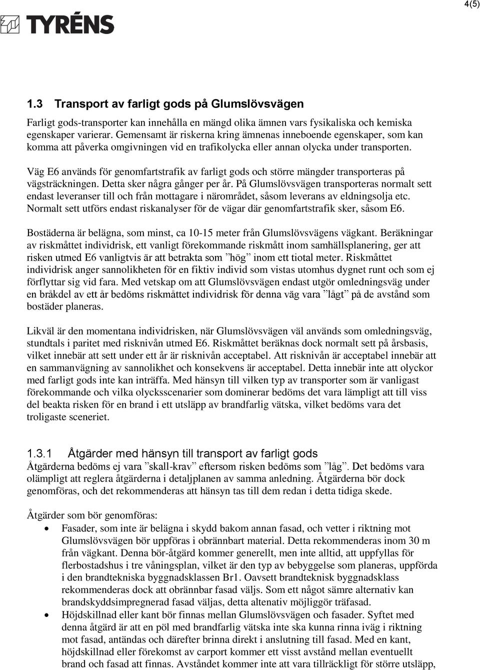 Väg E6 används för genomfartstrafik av farligt gods och större mängder transporteras på vägsträckningen. Detta sker några gånger per år.