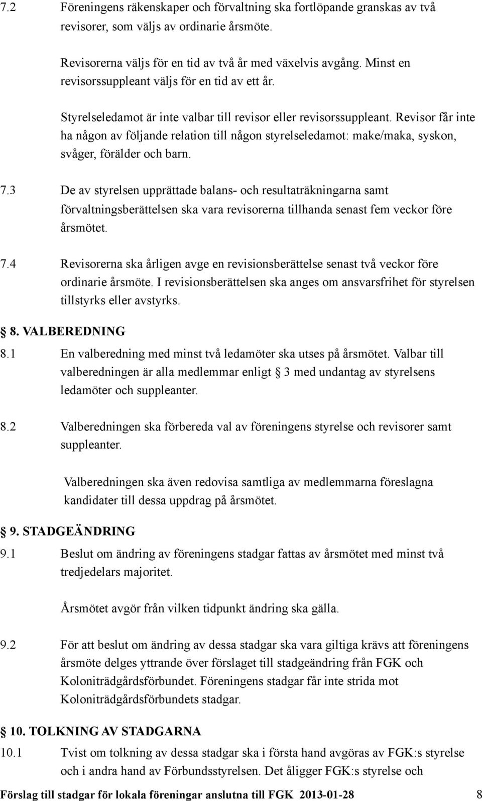 Revisor får inte ha någon av följande relation till någon styrelseledamot: make/maka, syskon, svåger, förälder och barn. 7.