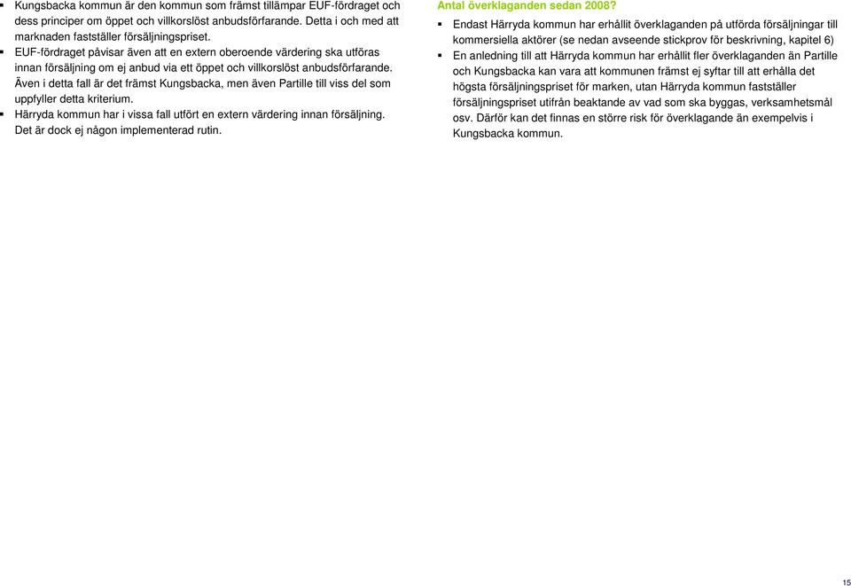 Även i detta fall är det främst Kungsbacka, men även Partille till viss del som uppfyller detta kriterium. Härryda kommun har i vissa fall utfört en extern värdering innan försäljning.