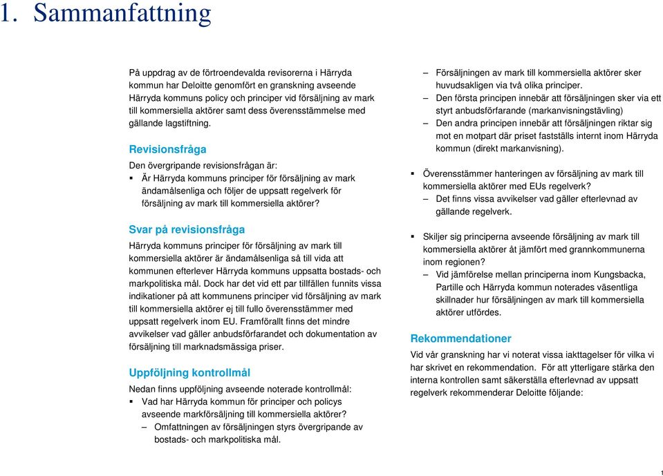 Revisionsfråga Den övergripande revisionsfrågan är: Är Härryda kommuns principer för försäljning av mark ändamålsenliga och följer de uppsatt regelverk för försäljning av mark till kommersiella