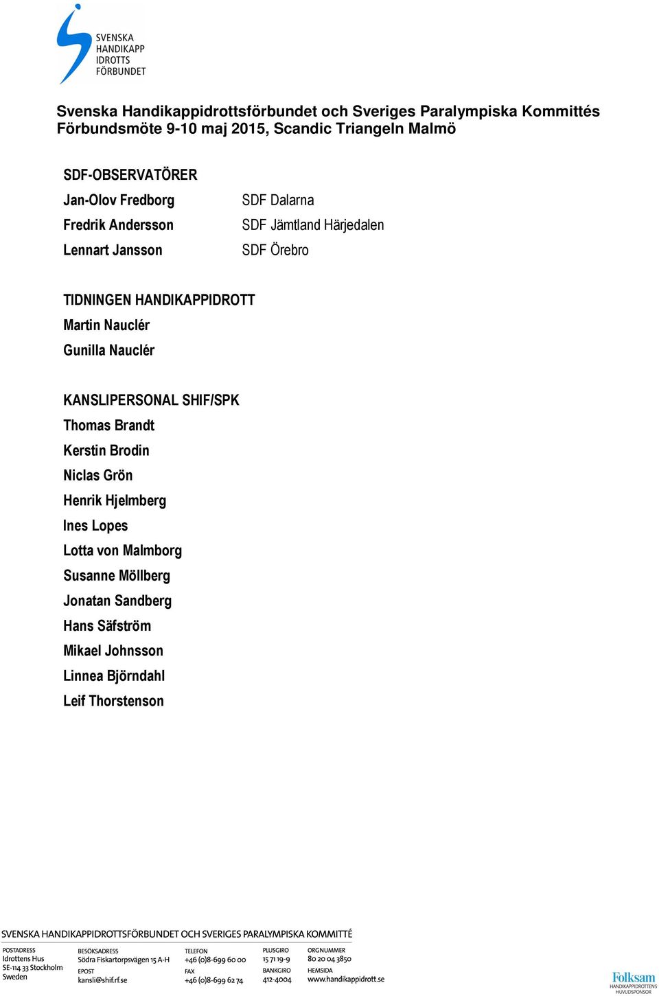 SHIF/SPK Thomas Brandt Kerstin Brodin Niclas Grön Henrik Hjelmberg Ines Lopes Lotta von