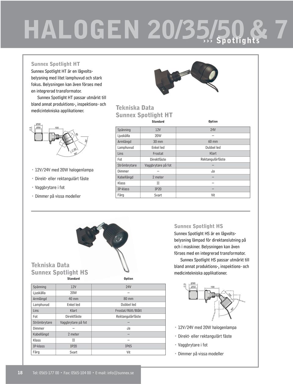 8 55 12V/24V med W halogenlampa Direkt- eller rektangulärt fäste Vaggbrytare i fot på vissa modeller Tekniska Data Sunnex Spotlight HT Lins 12V W mm Enkel led Frostat Vaggbrytare på fot IP 24V mm
