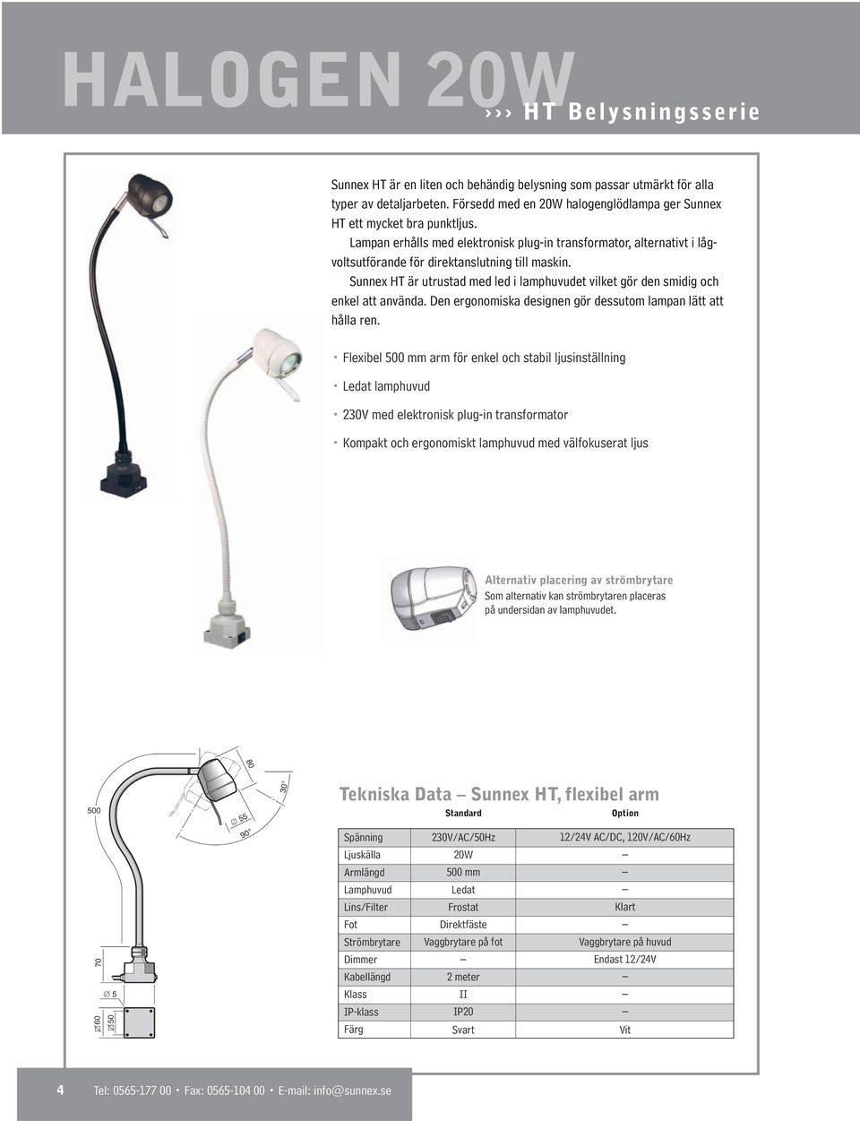 Sunnex HT är utrustad med led i lamphuvudet vilket gör den smidig och enkel att använda. Den ergonomiska designen gör dessutom lampan lätt att hålla ren.