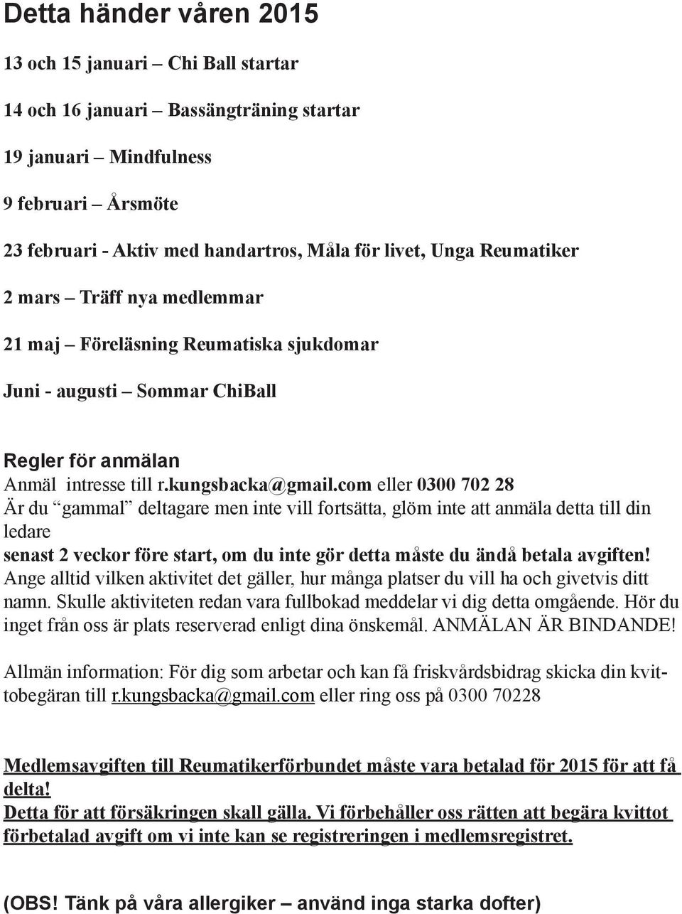 com eller 0300 702 28 Är du gammal deltagare men inte vill fortsätta, glöm inte att anmäla detta till din ledare senast 2 veckor före start, om du inte gör detta måste du ändå betala avgiften!