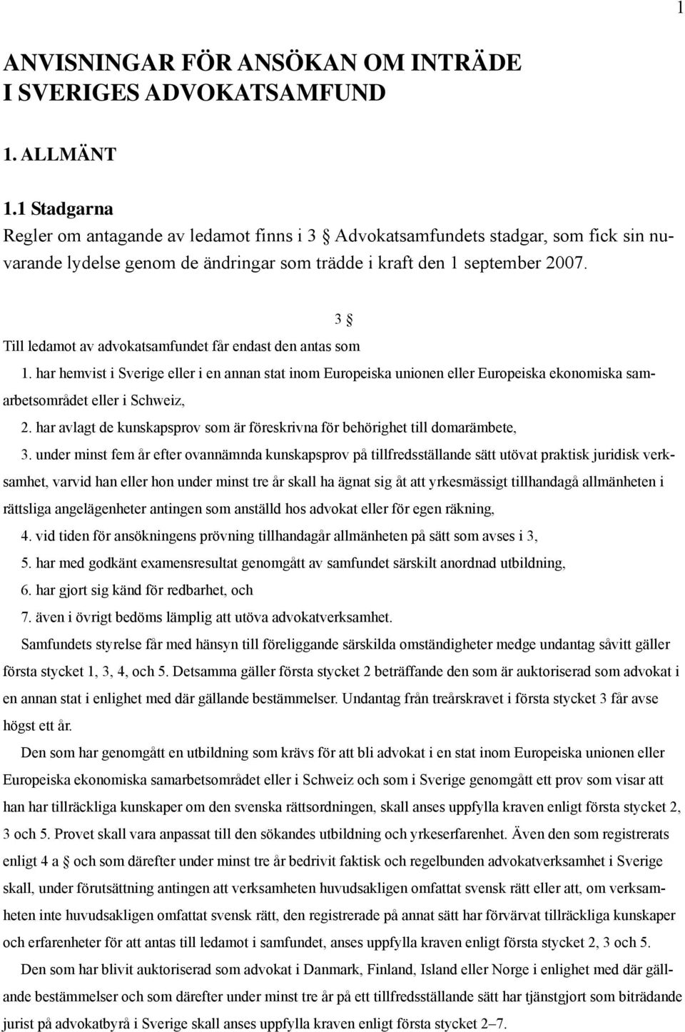 3 Till ledamot av advokatsamfundet får endast den antas som 1. har hemvist i Sverige eller i en annan stat inom Europeiska unionen eller Europeiska ekonomiska samarbetsområdet eller i Schweiz, 2.