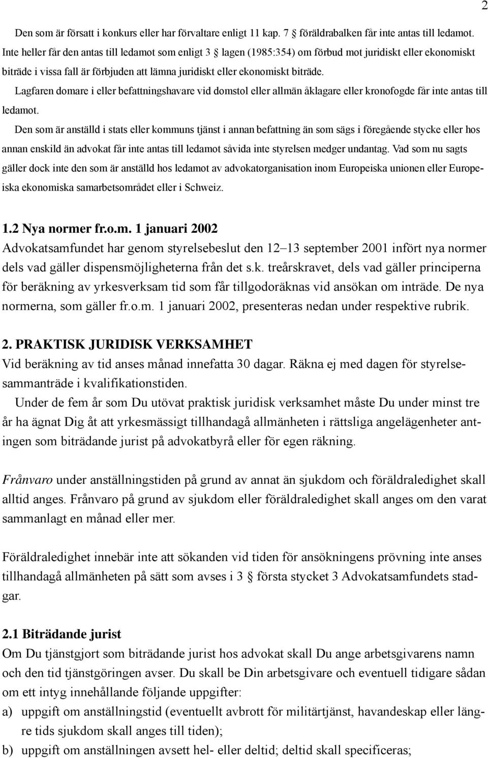 Lagfaren domare i eller befattningshavare vid domstol eller allmän åklagare eller kronofogde får inte antas till ledamot.
