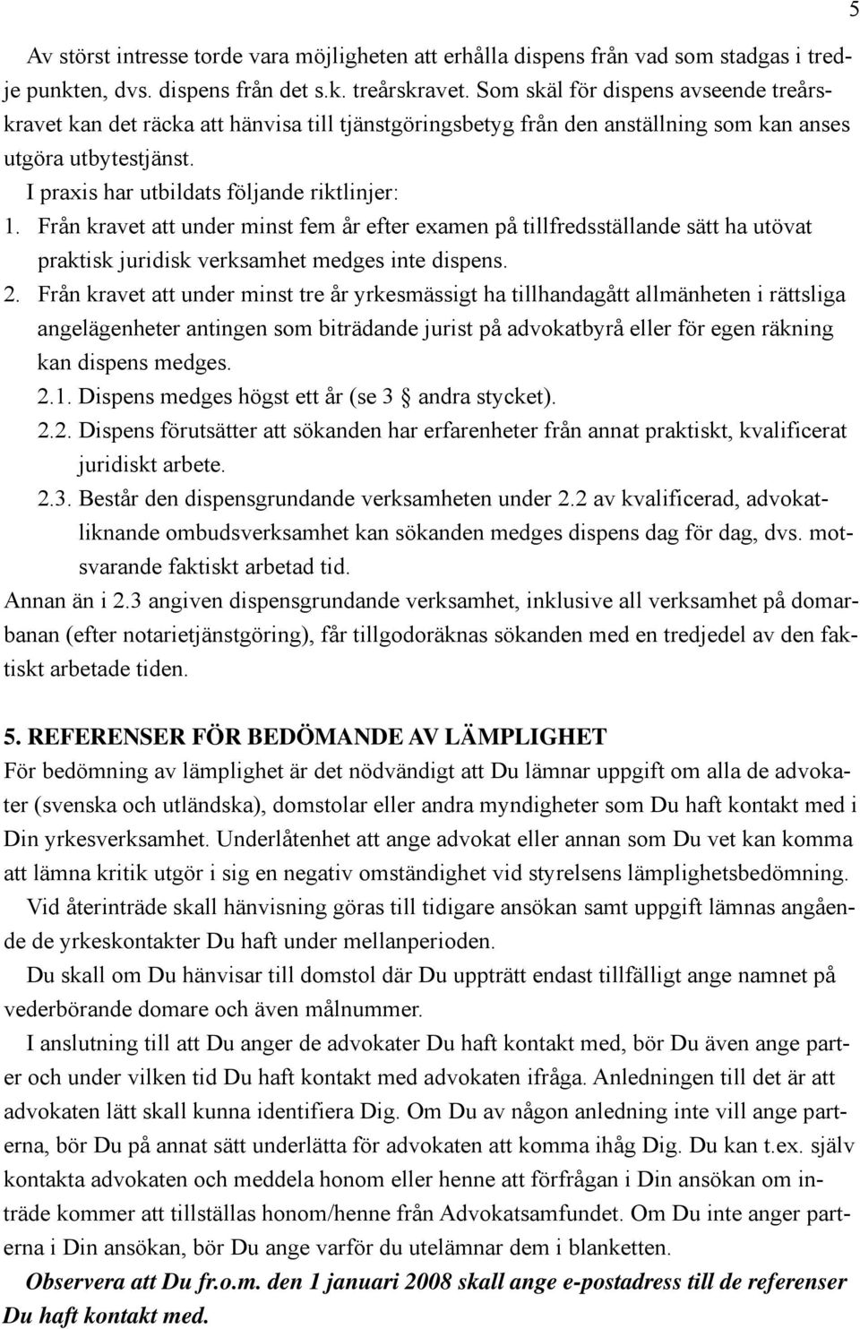 Från kravet att under minst fem år efter examen på tillfredsställande sätt ha utövat praktisk juridisk verksamhet medges inte dispens. 2.