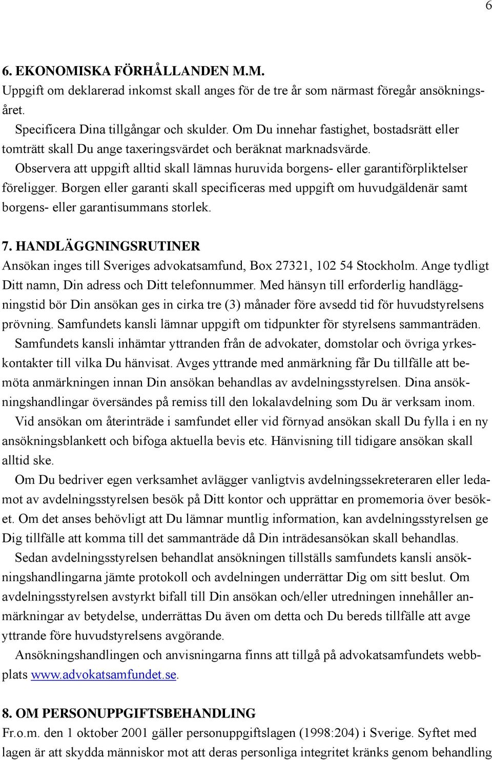 Observera att uppgift alltid skall lämnas huruvida borgens- eller garantiförpliktelser föreligger.