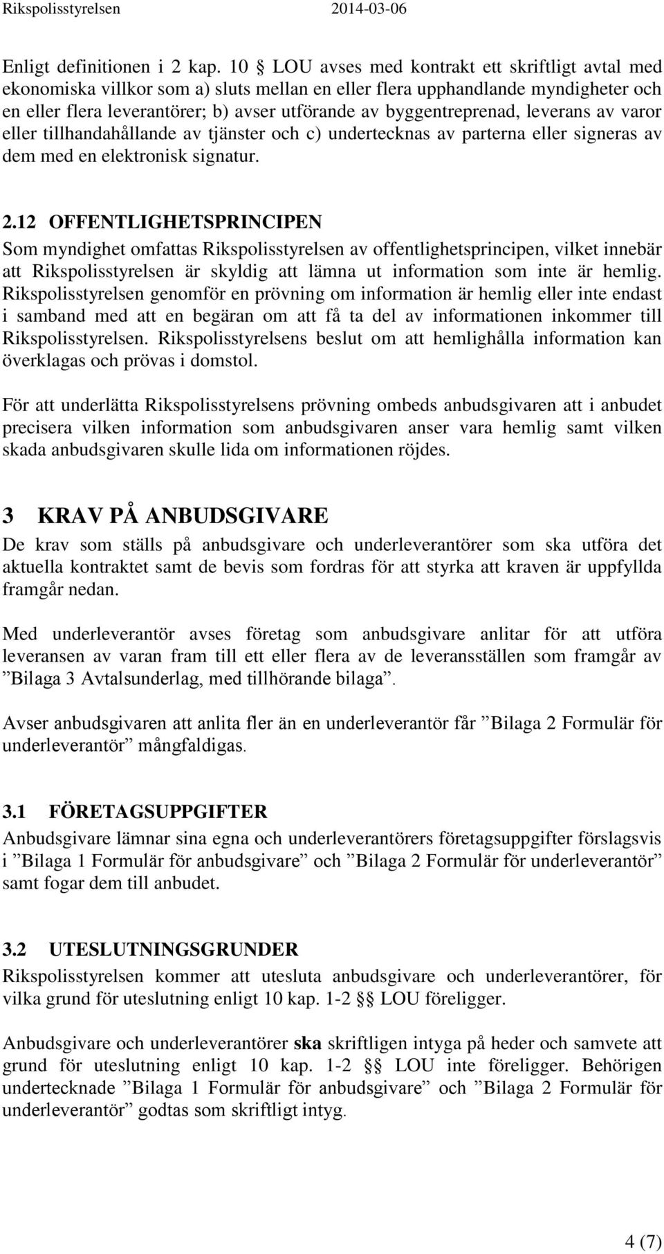 byggentreprenad, leverans av varor eller tillhandahållande av tjänster och c) undertecknas av parterna eller signeras av dem med en elektronisk signatur. 2.