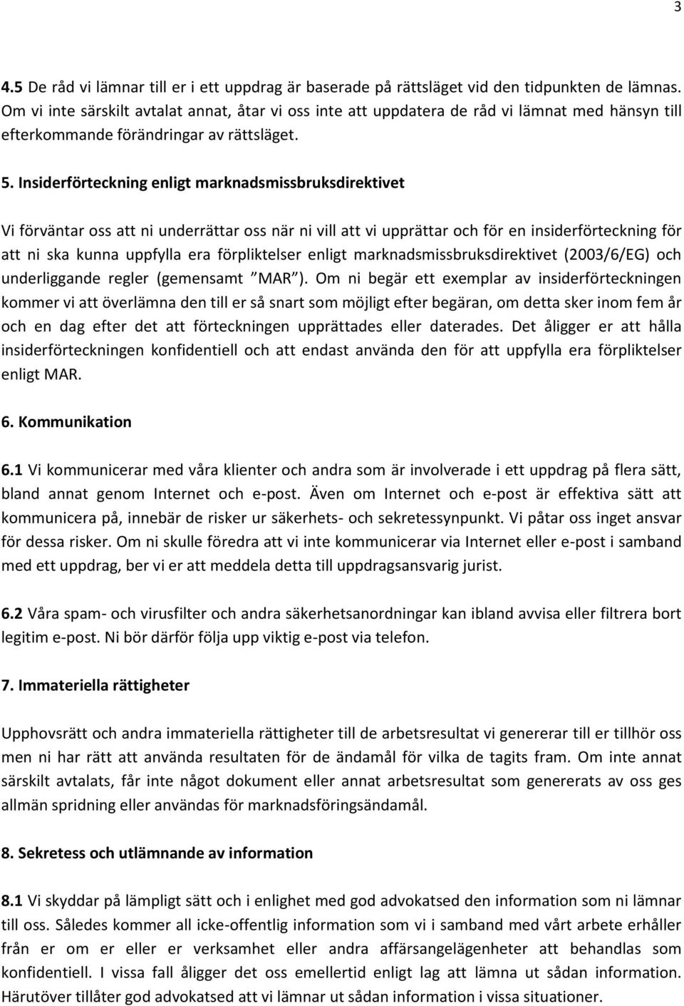 Insiderförteckning enligt marknadsmissbruksdirektivet Vi förväntar oss att ni underrättar oss när ni vill att vi upprättar och för en insiderförteckning för att ni ska kunna uppfylla era