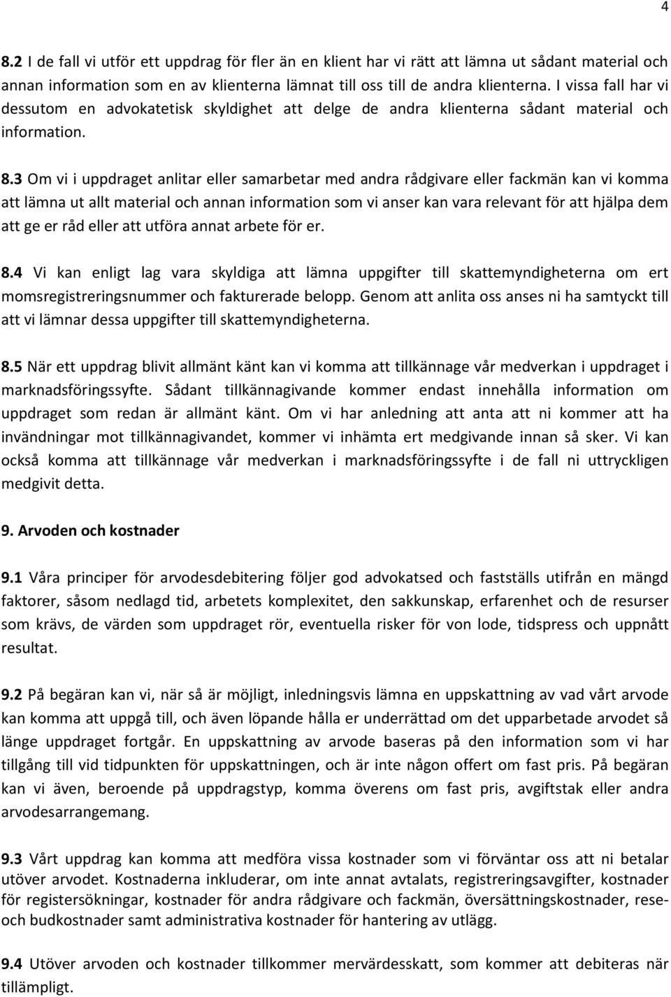 3 Om vi i uppdraget anlitar eller samarbetar med andra rådgivare eller fackmän kan vi komma att lämna ut allt material och annan information som vi anser kan vara relevant för att hjälpa dem att ge