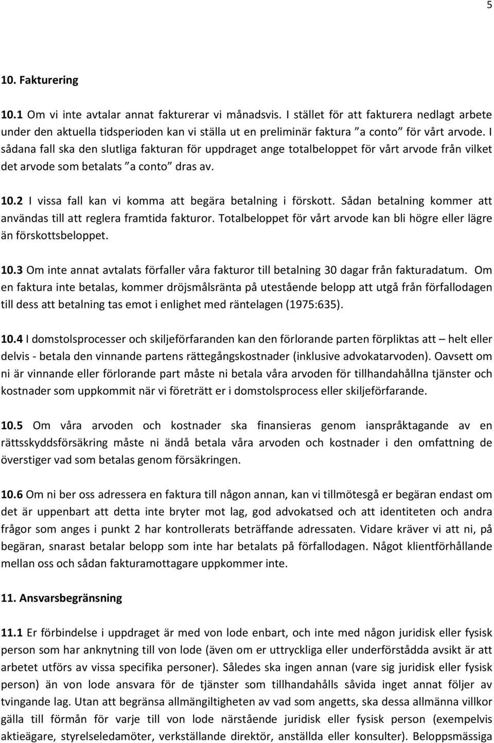 I sådana fall ska den slutliga fakturan för uppdraget ange totalbeloppet för vårt arvode från vilket det arvode som betalats a conto dras av. 10.