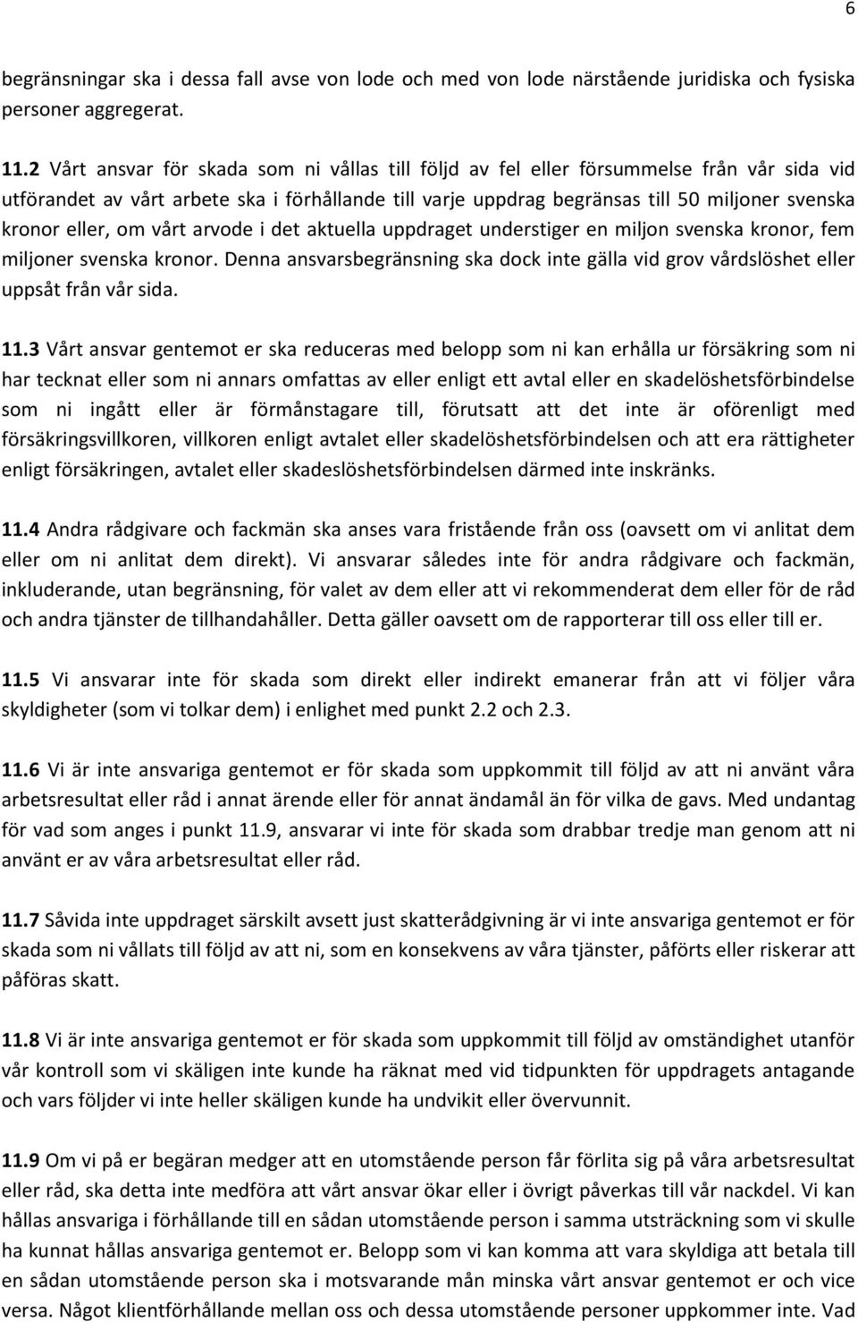 eller, om vårt arvode i det aktuella uppdraget understiger en miljon svenska kronor, fem miljoner svenska kronor.