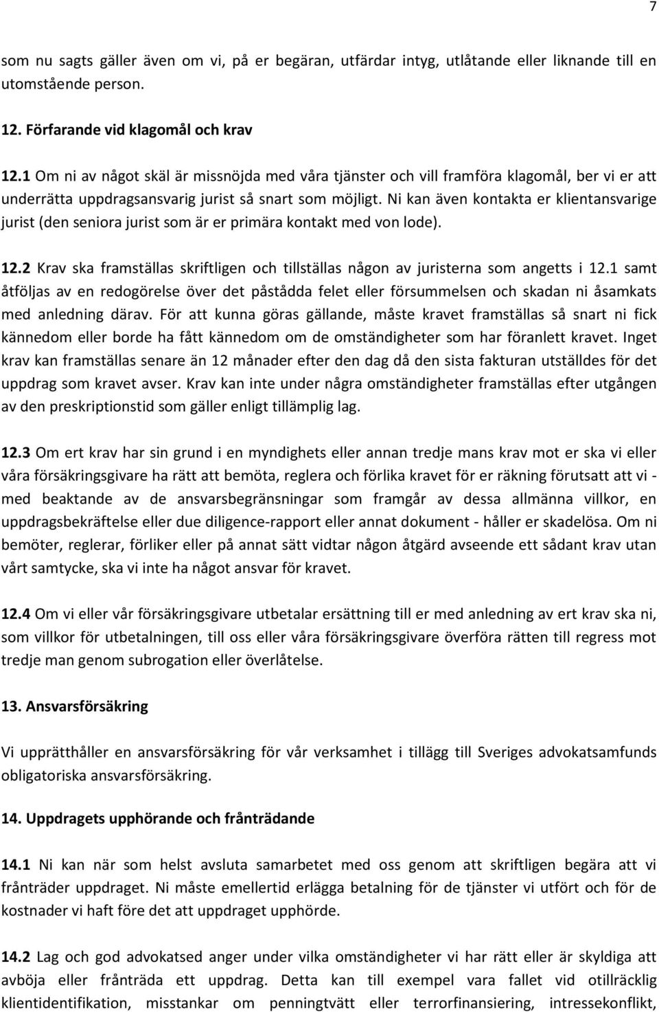 Ni kan även kontakta er klientansvarige jurist (den seniora jurist som är er primära kontakt med von lode). 12.2 Krav ska framställas skriftligen och tillställas någon av juristerna som angetts i 12.