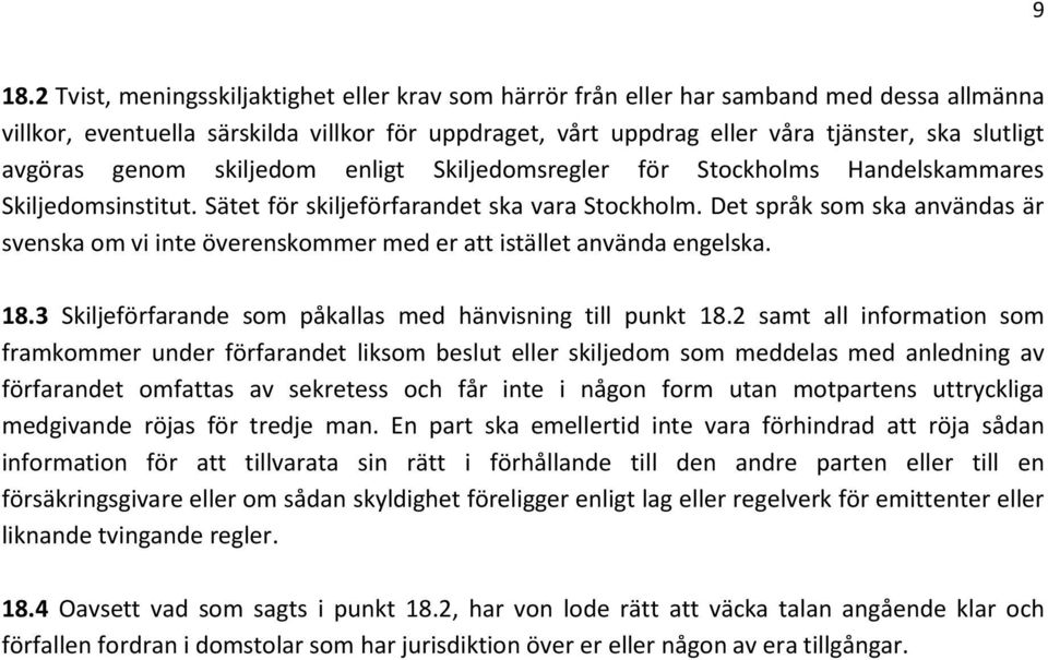 Det språk som ska användas är svenska om vi inte överenskommer med er att istället använda engelska. 18.3 Skiljeförfarande som påkallas med hänvisning till punkt 18.