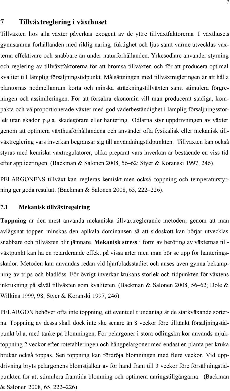 Yrkesodlare använder styrning och reglering av tillväxtfaktorerna för att bromsa tillväxten och för att producera optimal kvalitet till lämplig försäljningstidpunkt.