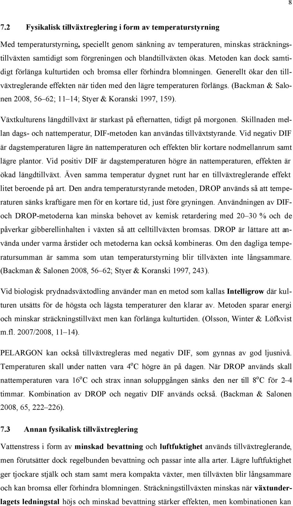 Generellt ökar den tillväxtreglerande effekten när tiden med den lägre temperaturen förlängs. (Backman & Salonen 2008, 56 62; 11 14; Styer & Koranski 1997, 159).