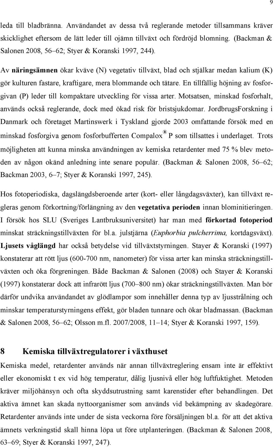 Av näringsämnen ökar kväve (N) vegetativ tillväxt, blad och stjälkar medan kalium (K) gör kulturen fastare, kraftigare, mera blommande och tätare.
