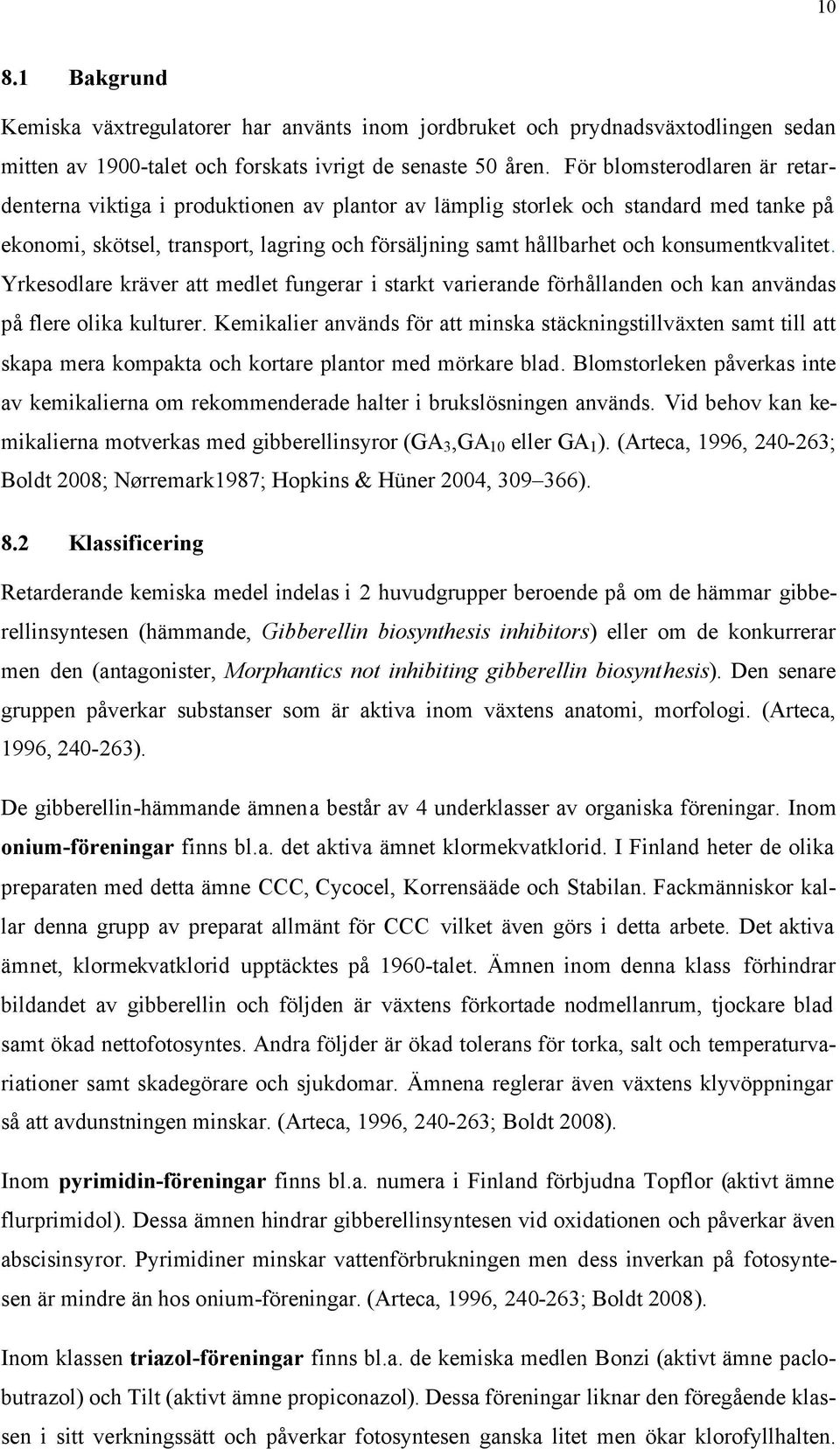 konsumentkvalitet. Yrkesodlare kräver att medlet fungerar i starkt varierande förhållanden och kan användas på flere olika kulturer.