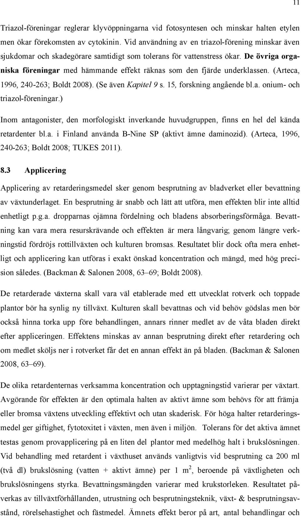De övriga organiska föreningar med hämmande effekt räknas som den fjärde underklassen. (Arteca, 1996, 240-263; Boldt 2008). (Se även Kapitel 9 s. 15, forskning angående bl.a. onium- och triazol-föreningar.