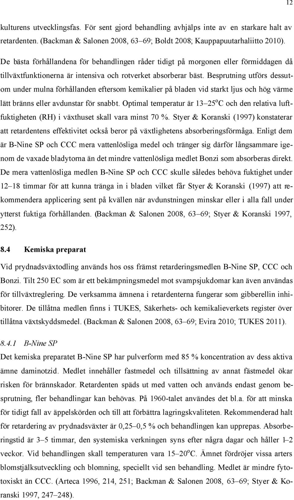 Besprutning utförs dessutom under mulna förhållanden eftersom kemikalier på bladen vid starkt ljus och hög värme lätt bränns eller avdunstar för snabbt.