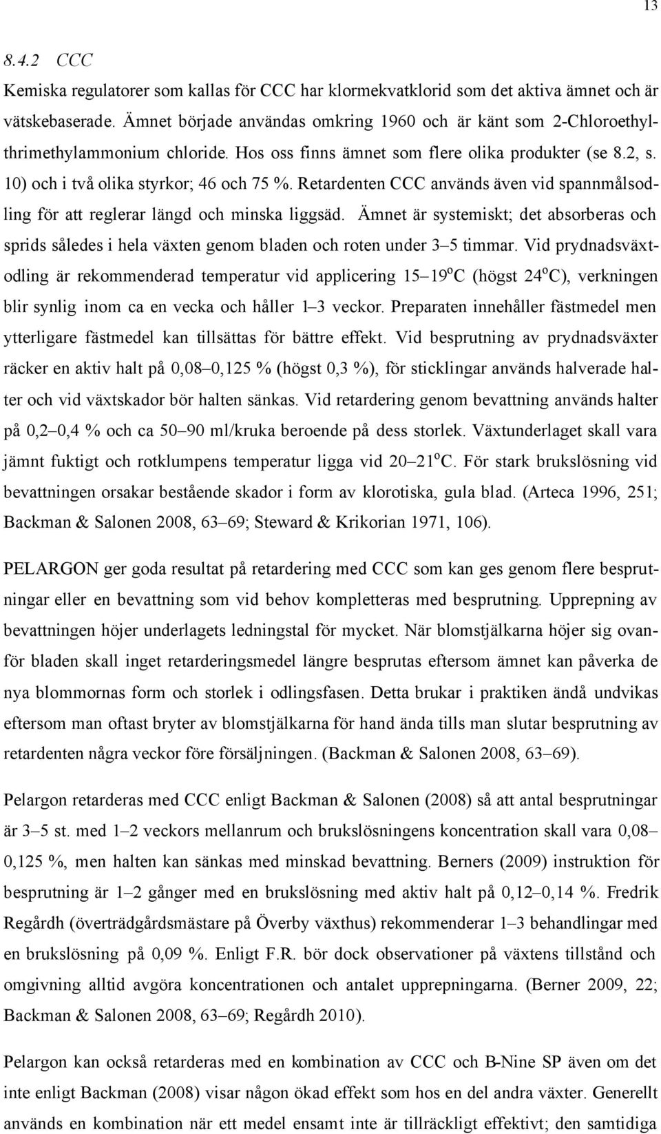 Retardenten CCC används även vid spannmålsodling för att reglerar längd och minska liggsäd.