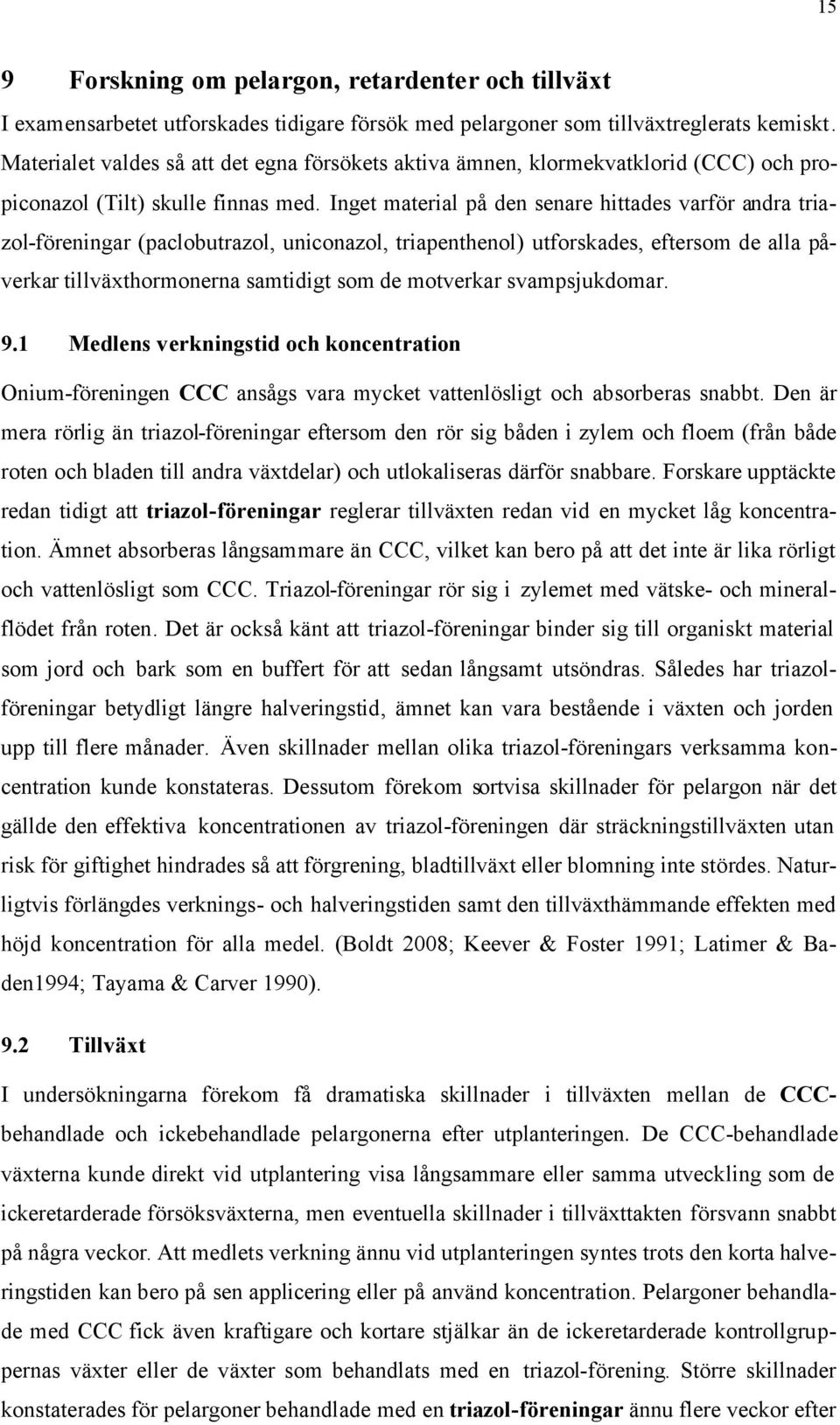 Inget material på den senare hittades varför andra triazol-föreningar (paclobutrazol, uniconazol, triapenthenol) utforskades, eftersom de alla påverkar tillväxthormonerna samtidigt som de motverkar
