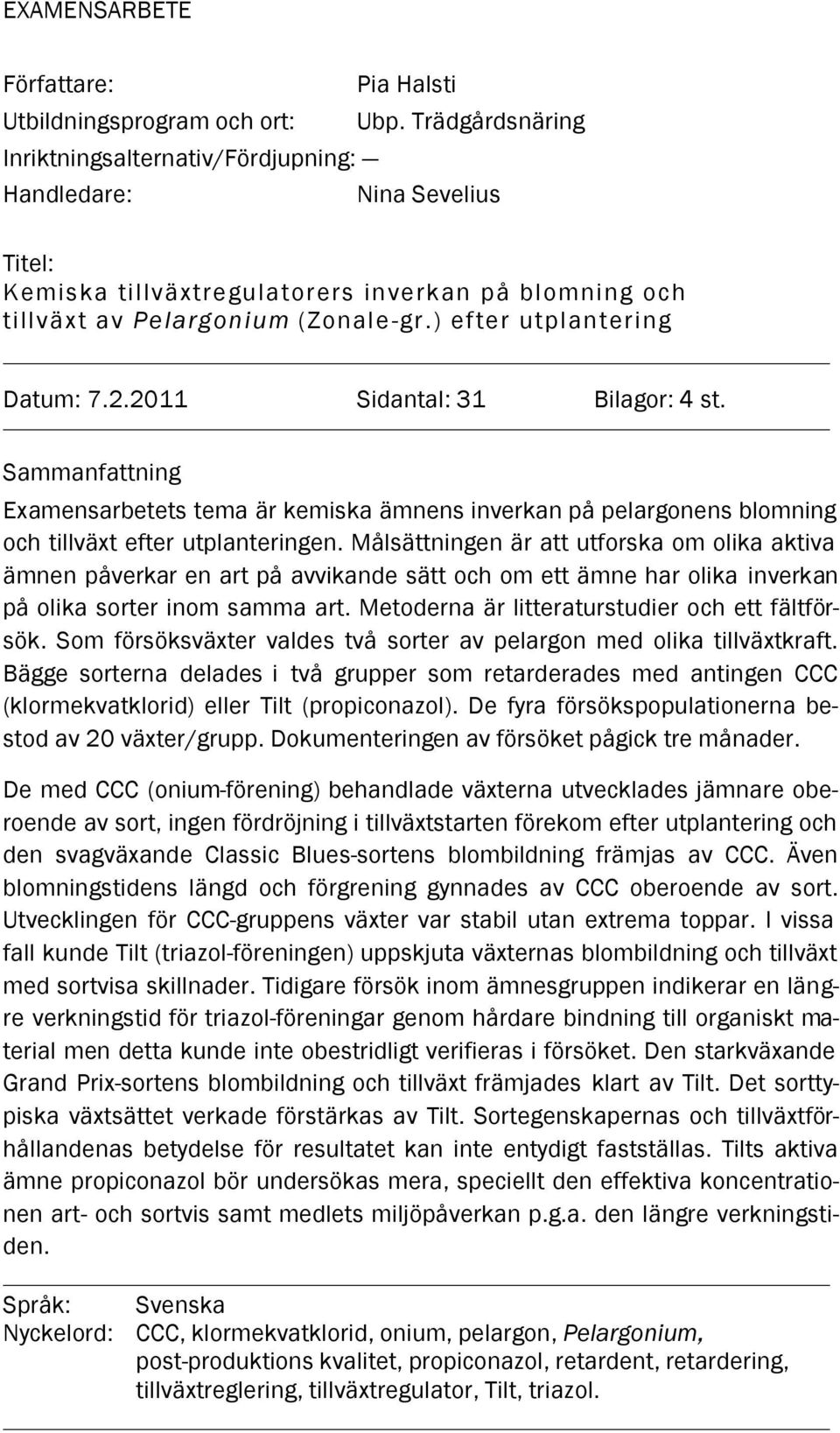 . Datum: 7.2.2011 Sidantal: 31 Bilagor: 4 st. Sammanfattning Examensarbetets tema är kemiska ämnens inverkan på pelargonens blomning och tillväxt efter utplanteringen.