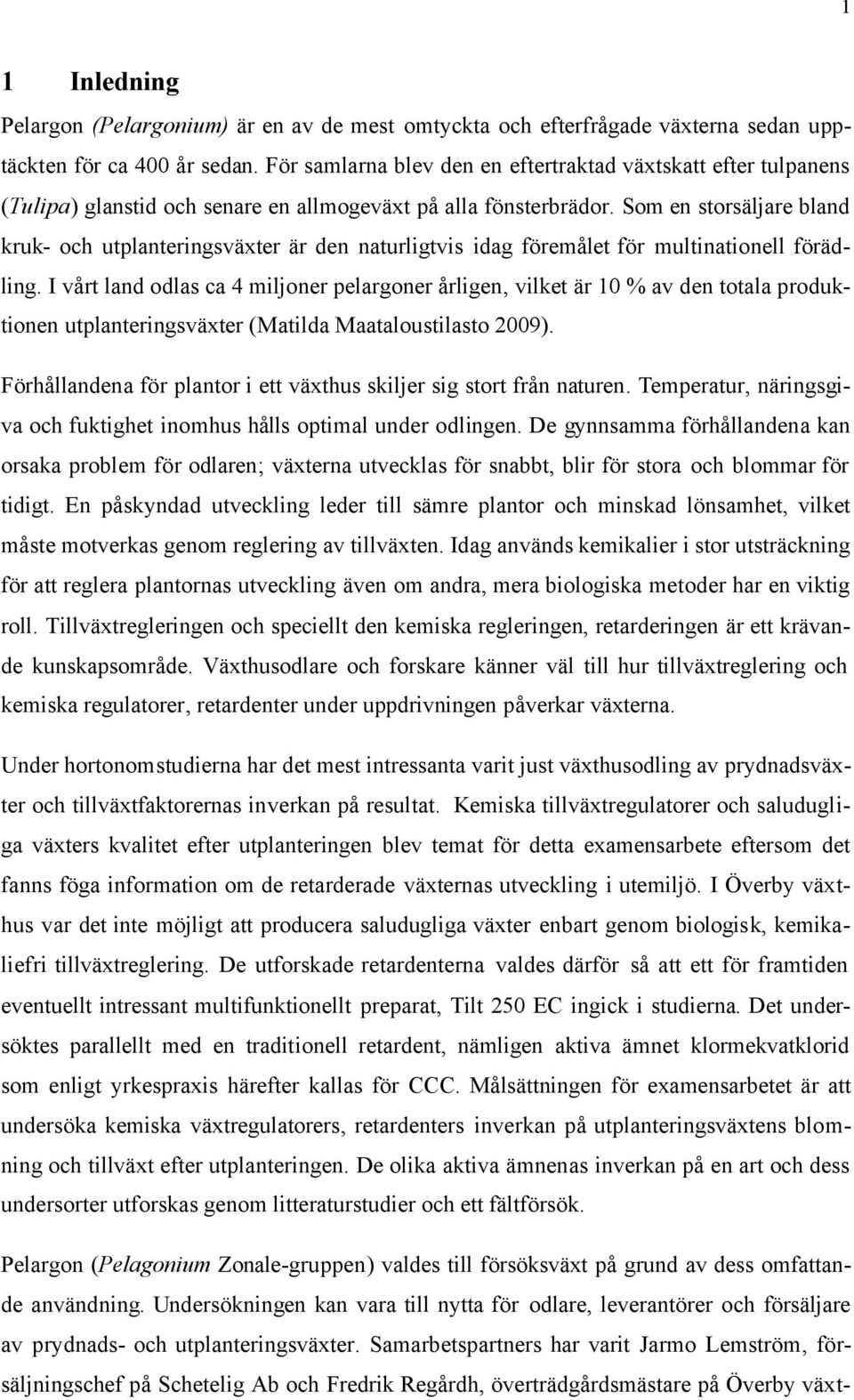 Som en storsäljare bland kruk- och utplanteringsväxter är den naturligtvis idag föremålet för multinationell förädling.