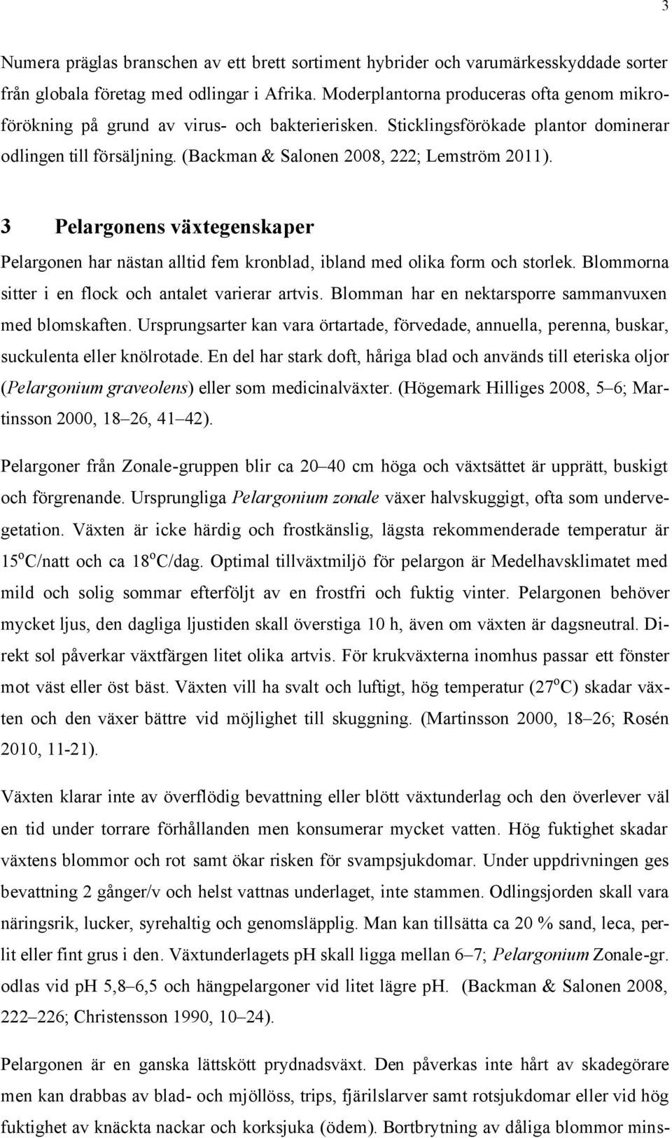 3 Pelargonens växtegenskaper Pelargonen har nästan alltid fem kronblad, ibland med olika form och storlek. Blommorna sitter i en flock och antalet varierar artvis.